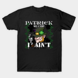 Patrick was a Saint, I Ain't! T-Shirt